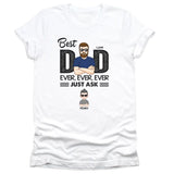 T-Shirt-Best Dad Ever Ever Ever - Personalized Unisex T-Shirt / Sweatshirt | Dad Shirt | Gift For Dad-Unisex T-Shirt-White-JackNRoy