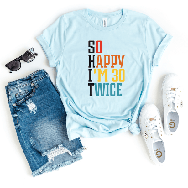 So Happy I'm 30 Twice (SHIT) Birthday T-Shirt | 60th Birthday