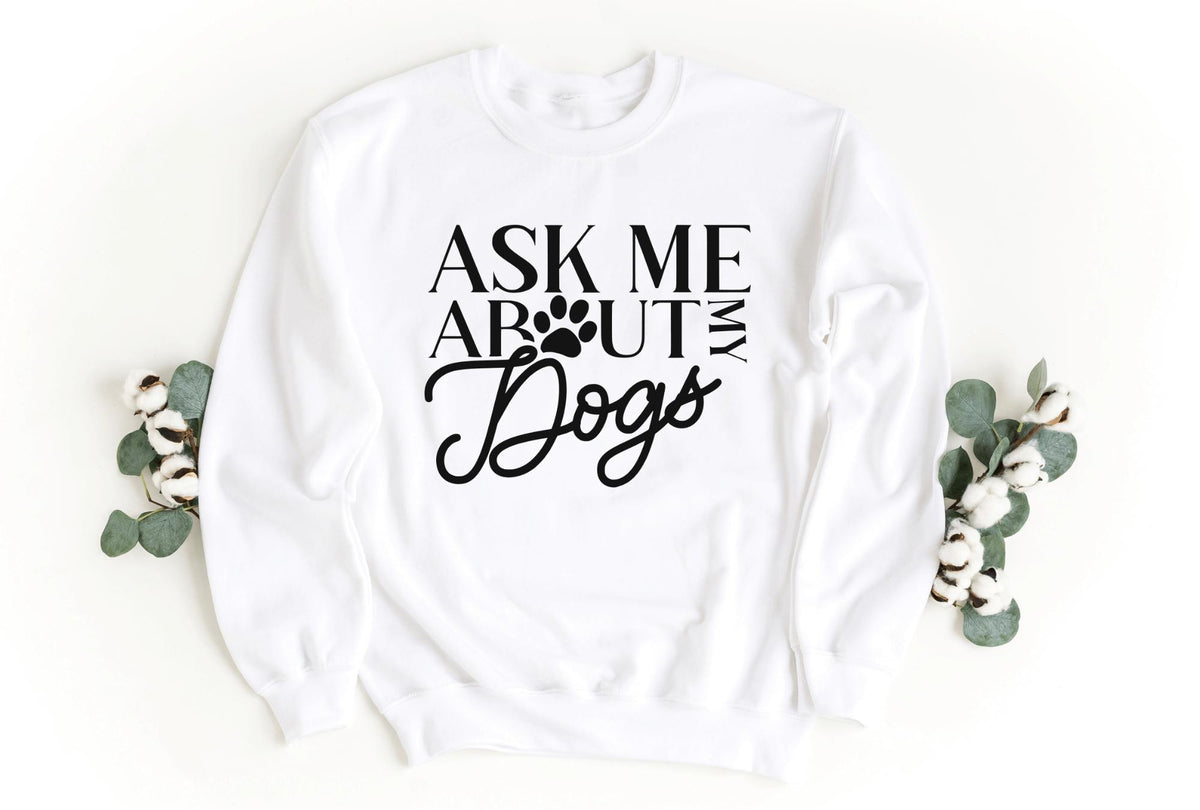 Sweatshirt-Ask Me About My Dogs Sweatshirt-S-White-Jack N Roy