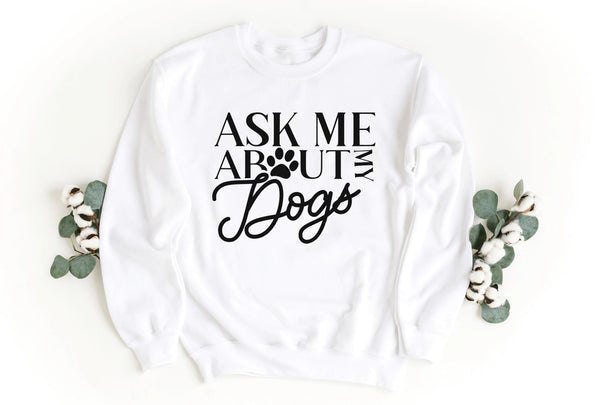 Sweatshirt-Ask Me About My Dogs Sweatshirt-S-White-Jack N Roy