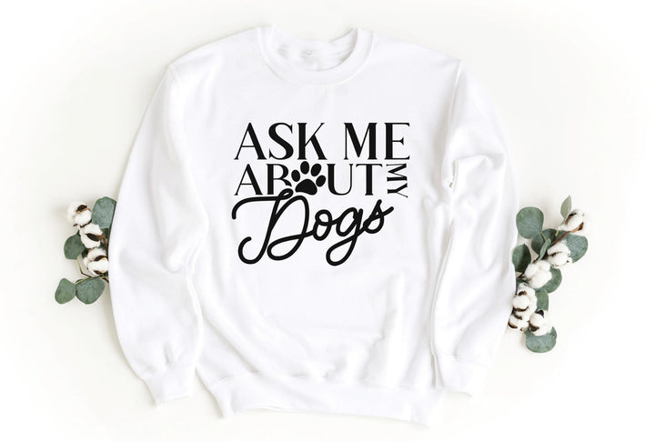 Sweatshirts-Ask Me About My Dogs Sweatshirt-S-White-Jack N Roy